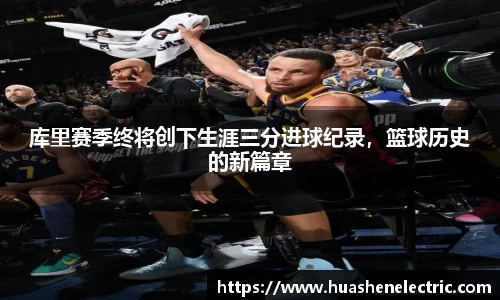 库里赛季终将创下生涯三分进球纪录，篮球历史的新篇章