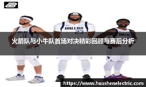 火箭队与小牛队首场对决精彩回顾与赛后分析